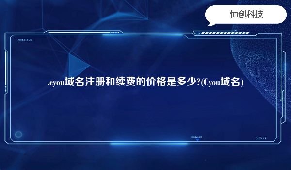 .cyou域名注册和续费的价格是多少?(Cyou域名)