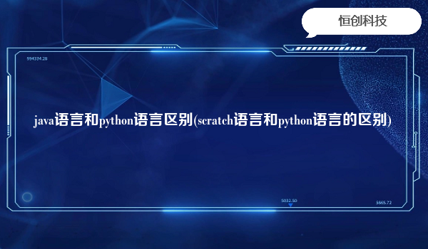 java语言和python语言区别(scratch语言和python语言的区别)
