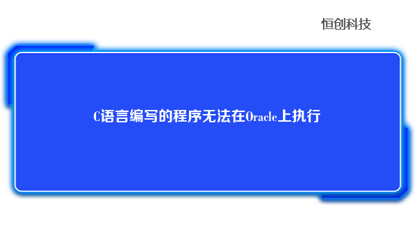 C语言编写的程序无法在Oracle上执行