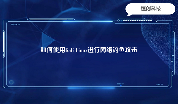 如何使用Kali Linux进行网络钓鱼攻击