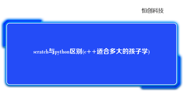 scratch与python区别(c++适合多大的孩子学)