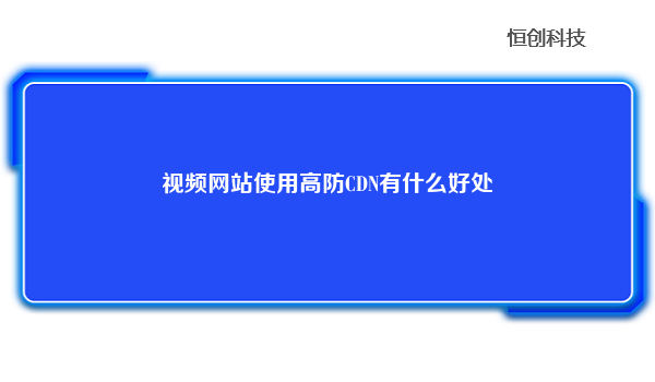 视频网站使用高防CDN有什么好处