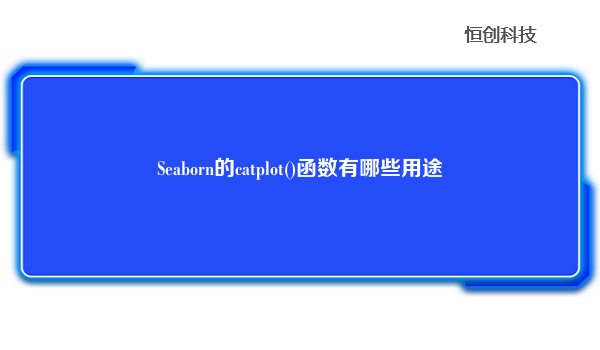 Seaborn的catplot()函数有哪些用途