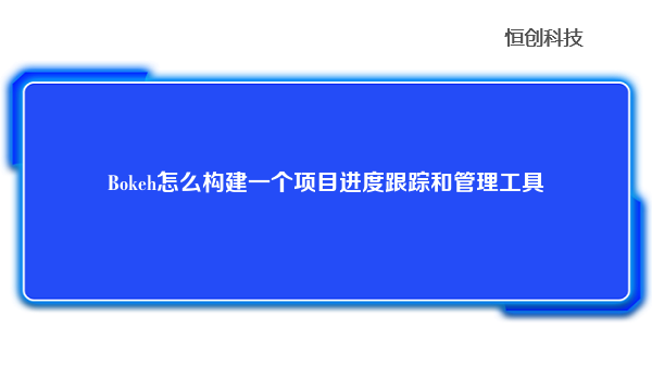 Bokeh怎么构建一个项目进度跟踪和管理工具