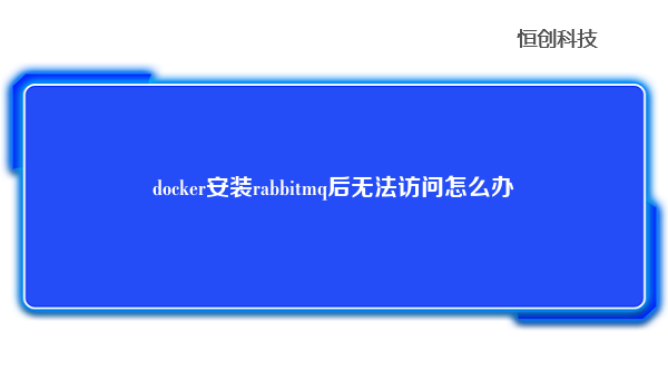 docker安装rabbitmq后无法访问怎么办