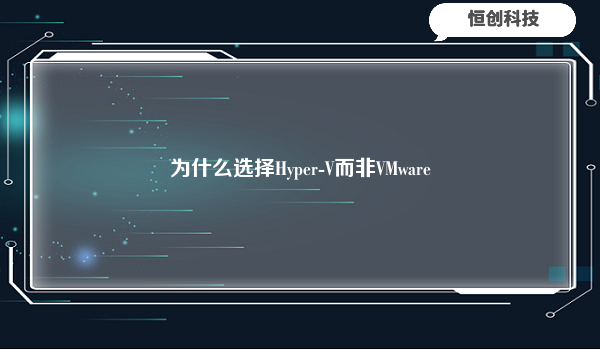 为什么选择Hyper-V而非VMware