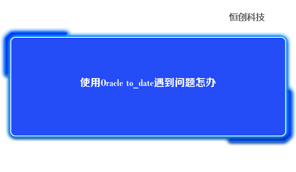 使用Oracle to_date遇到问题怎办