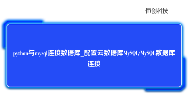 python与mysql连接数据库_配置云数据库MySQL/MySQL数据库连接