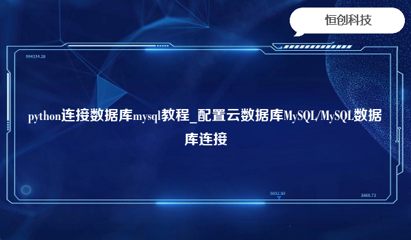python连接数据库mysql教程_配置云数据库MySQL/MySQL数据库连接