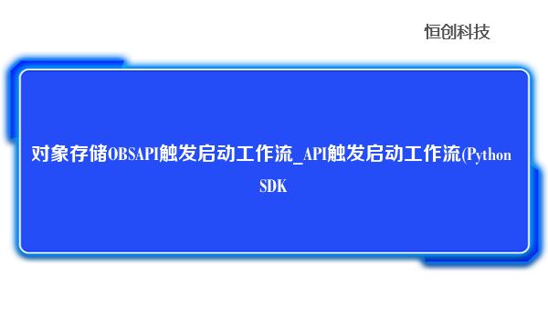 对象存储OBSAPI触发启动工作流_API触发启动工作流(Python SDK