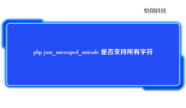 php json_unescaped_unicode 是否支持所有字符