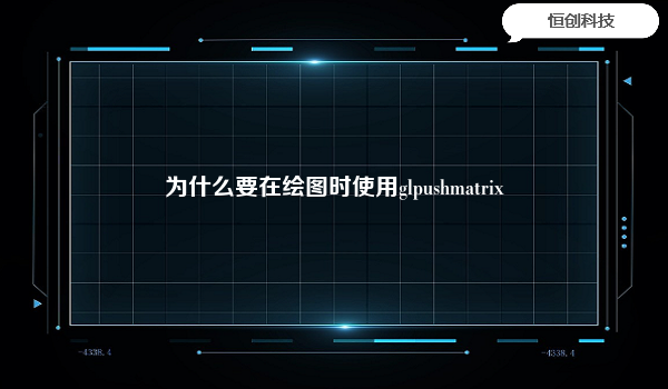 为什么要在绘图时使用glpushmatrix