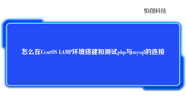 怎么在CentOS LAMP环境搭建和测试php与mysql的连接