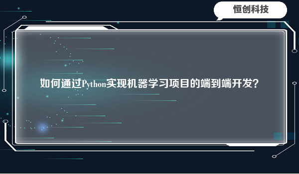 如何通过Python实现机器学习项目的端到端开发？