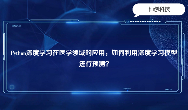 Python深度学习在医学领域的应用，如何利用深度学习模型进行预测？