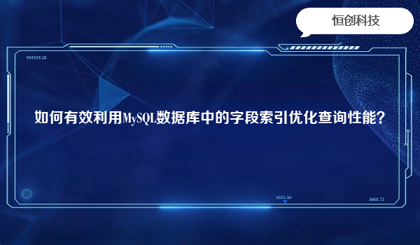 如何有效利用MySQL数据库中的字段索引优化查询性能？