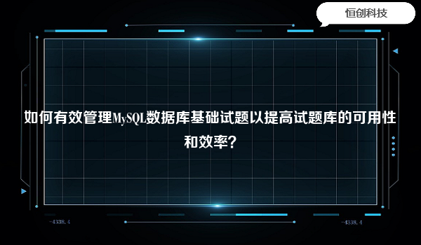 如何有效管理MySQL数据库基础试题以提高试题库的可用性和效率？