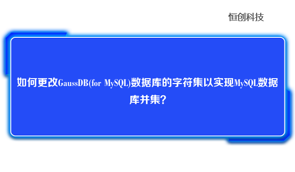 如何更改GaussDB(for MySQL)数据库的字符集以实现MySQL数据库并集？