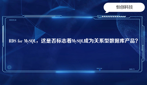 RDS for MySQL，这是否标志着MySQL成为关系型数据库产品？