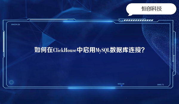 如何在ClickHouse中启用MySQL数据库连接？