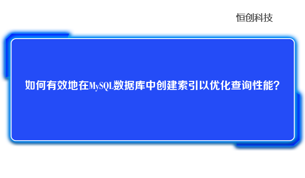 如何有效地在MySQL数据库中创建索引以优化查询性能？