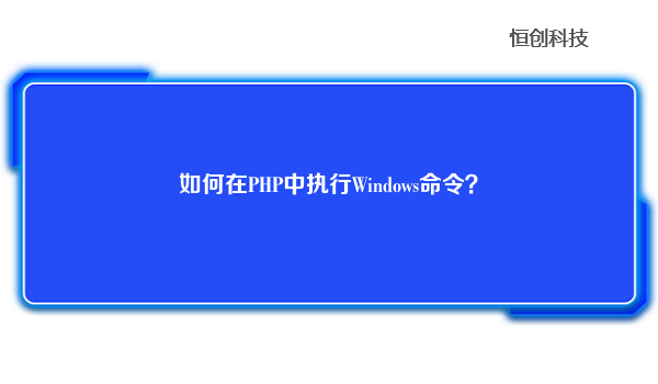 如何在PHP中执行Windows命令？