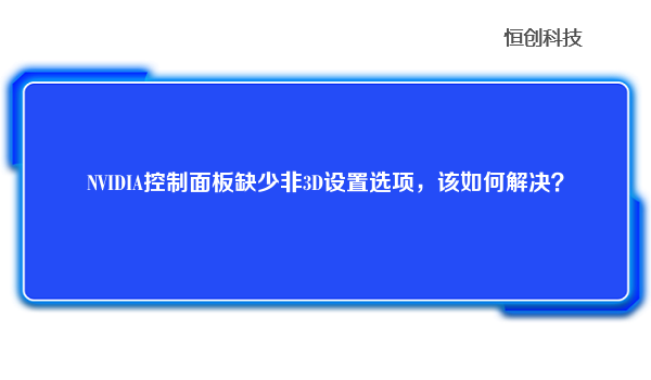 NVIDIA控制面板缺少非3D设置选项，该如何解决？